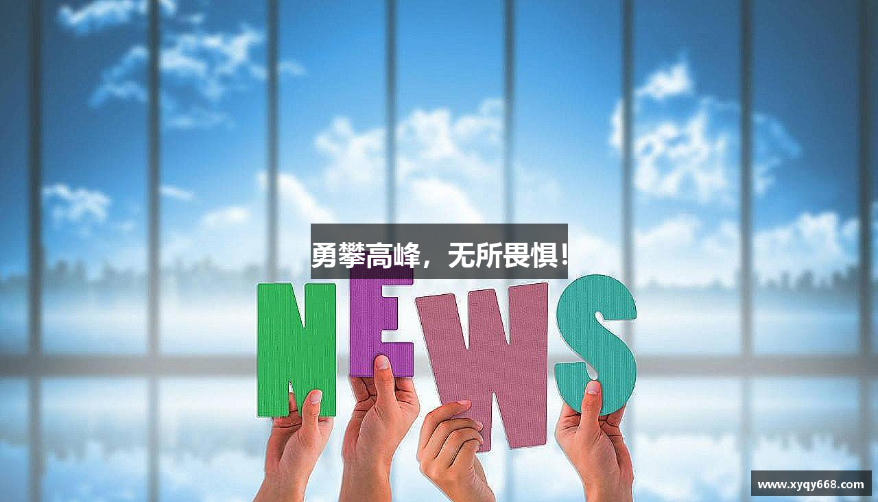 勇攀高峰，无所畏惧！